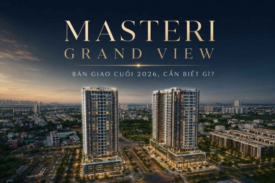 Masteri Grand View | Bàn giao cuối 2026, cần biết gì?